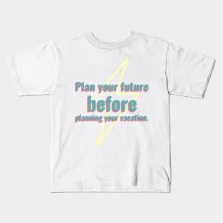 Plan your future before planning your vacation. Kids T-Shirt